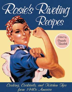 Rosie's Riveting Recipes: Comfort Foods & Kitchen Wisdom from 1940s America de Daniela Turudich