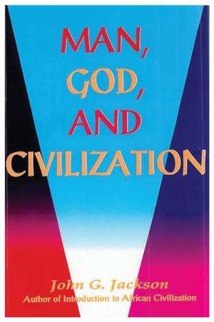 Man, God, & Civilization de John G Jackson