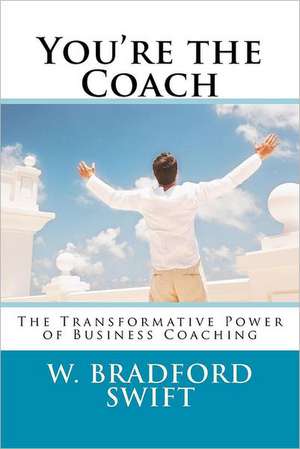 You're the Coach: The Transformational Power of Business Coaching de Swift DVM, W. Bradford