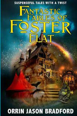 Fantastic Fables of Foster Flat: Suspenseful Tales with a Twist de Orrin Jason Bradford