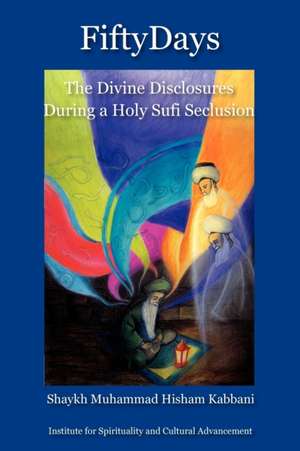 Fifty Days: The Divine Disclosures During a Holy Sufi Seclusion de Shaykh Muhammad Hisham Kabbani