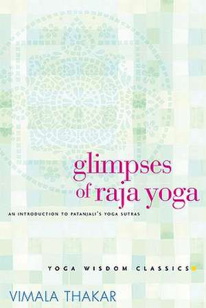 Glimpses of Raja Yoga: An Introduction to Patanjali's Yoga Sutras de Vimala Thakar