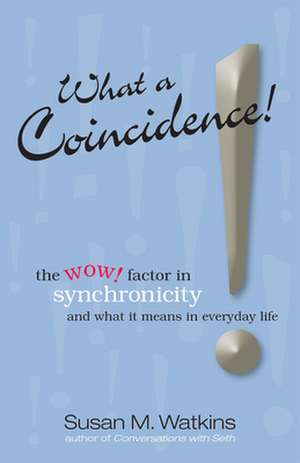 What a Coincidence!: The Wow! Factor in Synchronicity and What It Means in Everyday Life de Susan M. Watkins