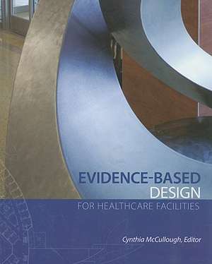 Evidence-Based Design for Healthcare Facilities de Cynthia McCullough