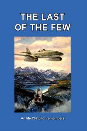 The Last of the Few: An Me.262 Pilot Remembers de Hans Busch