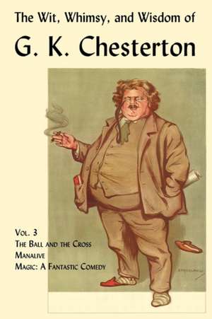 The Wit, Whimsy, and Wisdom of G. K. Chesterton, Volume 3: The Ball and the Cross, Manalive, Magic de G. K. Chesterton