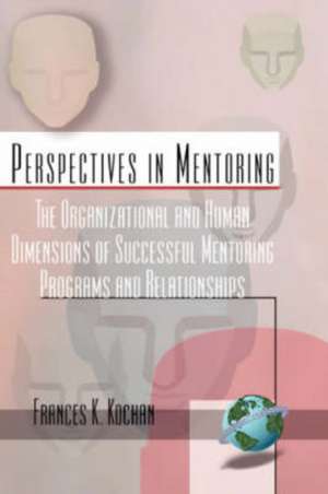 The Organizational and Human Dimensions of Successful Mentoring Programs and Relationships (Hc) de Frances K. Kochan