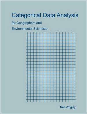 Categorical Data Analysis for Geographers and Environmental Scientists de Neil Wrigley