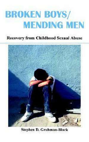 Broken Boys/Mending Men: Recovery from Childhood Sexual Abuse de Stephen D. Grubman-Black