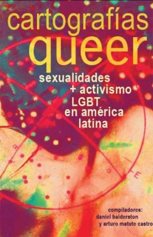 Cartografías queer: sexualidades y activismo LGBT en américa latina de Daniel Balderston