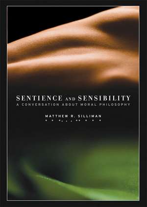 Sentience and Sensibility: A Conversation about Moral Philosophy de Matthew R. Silliman