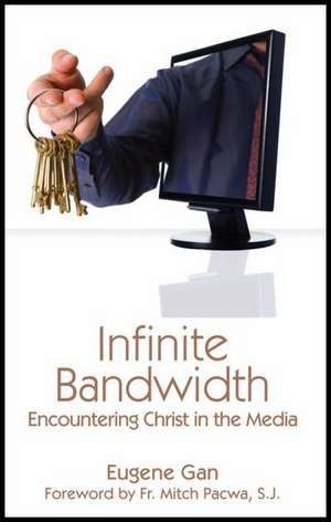 Infinite Bandwidth: Encountering Christ in the Media de Eugene Gan