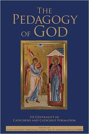 The Pedagogy of God: Its Centrality in Catechesis and Catechist Formation de Caroline Farey