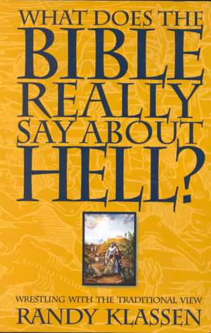 What Does the Bible Really Say about Hell? de Randolph J. Klassen