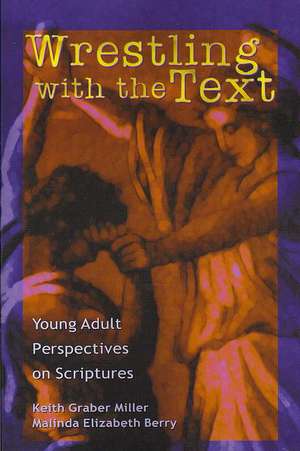 Wrestling with the Text: Young Adult Perspectives on Scripture de Keith Graber Miller