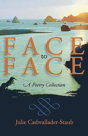 Face to Face: A Poetry Collection de Julie Cadwallader-Staub