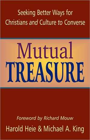 Mutual Treasure: Seeking Better Ways for Christians and Culture to Converse de Richard Mouw