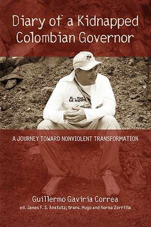 Diary of a Kidnapped Colombian Governor: A Journey Toward Nonviolent Transformation de Guillermo Gaviria Correa