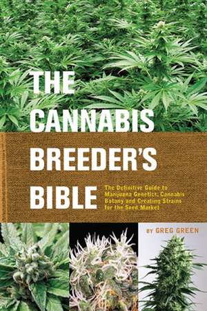 The Cannabis Breeder's Bible: The Definitive Guide to Marijuana Varieties and Creating Strains for the Seed Market de Greg Green