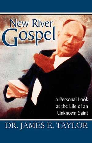 New River Gospel: A Personal Look at the Life of an Unknown Saint de James E. Taylor