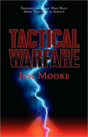 Tactical Warfare: Designed for Those Who Want More Than Just to Survive. (Eph. 6 Army) de Jym Moore