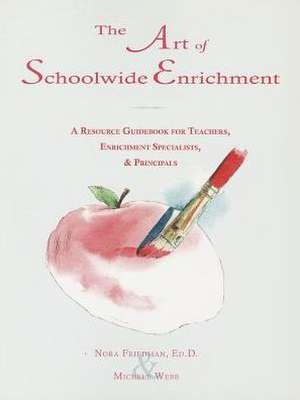 The Art of Schoolwide Enrichment: A Resource Guidebook for Teachers, Enrichment Specialists, and Principals de Nora Friedman