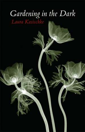 Gardening in the Dark de Laura Kasischke