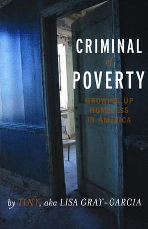 Criminal of Poverty: Growing Up Homeless in America de Lisa Grey-Garcia