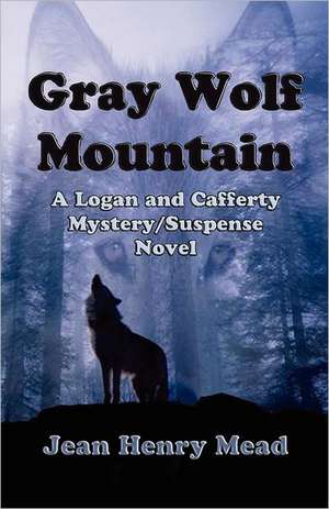 Gray Wolf Mountain: A Logan and Cafferty Mystery/Suspense Novel de Jean Henry Mead