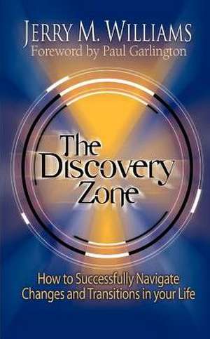 The Discovery Zone: How to Successfully Navigate the Changes and Transitions in Your Life de Jerry M. Williams