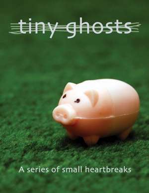 Tiny Ghosts: A Series of Small Heartbreaks de Dominic Peloso