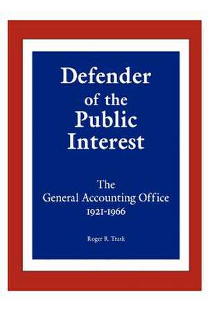 Defender of the Public Interest: The General Accounting Office 1921-1966 de Roger R. Trask