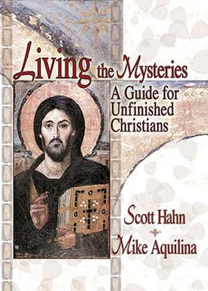 Living the Mysteries: A Guide for Unfinished Christians de Scott Hahn