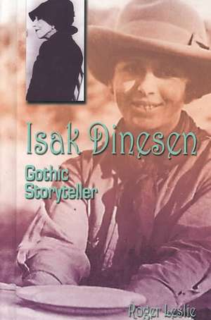 Isak Dinesen: Gothic Storyteller de Roger Leslie