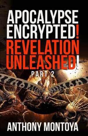 Apocalypse Encrypted! Revelation Unleashed! Part 2 de Montoya, Anthonya