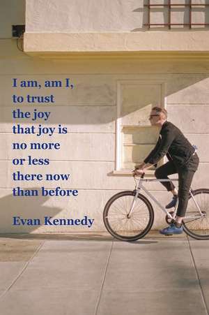 I Am, Am I, to Trust the Joy That Joy Is No More or Less There Now Than Before de Evan Kennedy