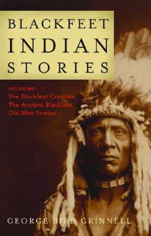 Blackfeet Indian Stories de George Bird Grinnell