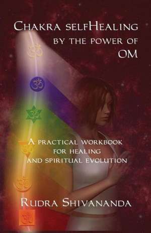 Chakra Selfhealing by the Power of Om de Rudra Shivananda