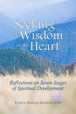 Seeking the Wisdom of the Heart: Reflections on Seven Stages of Spiritual Development de Patricia Romano McGraw