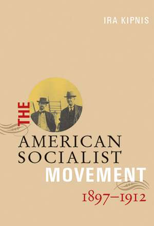 American Socialist Movement 1897-1912 de Ira Kipnis