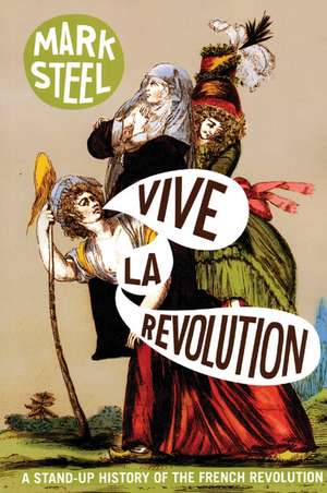 Vive la Revolution: A Stand-up History of the French Revolution de Mark Steel