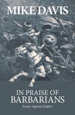 In Praise Of Barbarians: Essays Against the Empire de Mike Davis