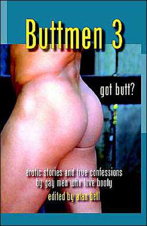 Buttmen 3: Erotic Stories and True Confessions by Gay Men Who Love Booty de Alan Bell