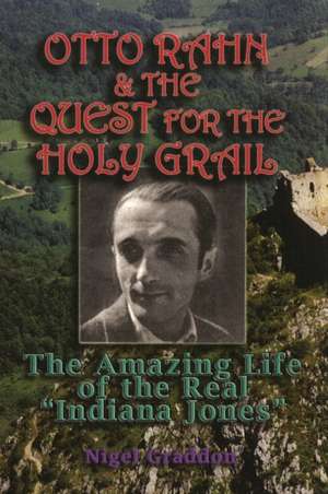 Otto Rahn and the Quest for the Grail: The Amazing Life of the Real "Indiana Jones" de Nigel Graddon