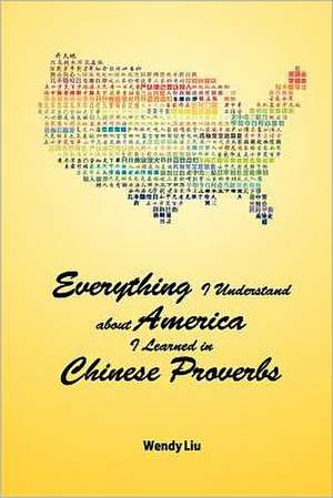 Everything I Understand about America I Learned in Chinese Proverbs de Wendy Liu