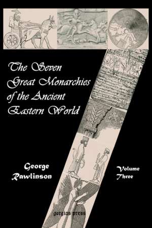 The Seven Great Monarchies of the Ancient Eastern World (Vol. 3: Parthia and Sassania) de George Rawlinson