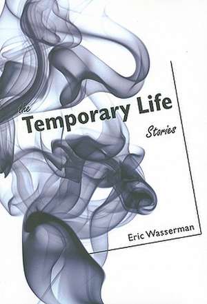 The Temporary Life: Stories de Eric Wasserman