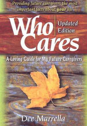 Who Cares: A Loving Guide for My Future Caregivers: Updated Edition de Dee Marrella