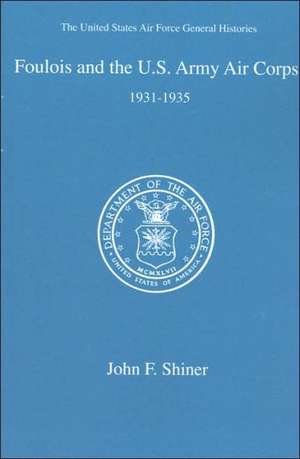 Foulois and the U. S. Army Air Corps de John F. Shiner