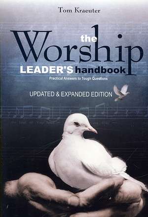 The Worship Leader's Handbook: Practical Answers to Tough Questions de Tom Kraeuter